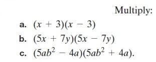 Multiply:
а. (х + 3)(х — 3)
b. (5х + 7у)(5х
(Sab? – 4a)(5ab²
+ 4a).
с.
