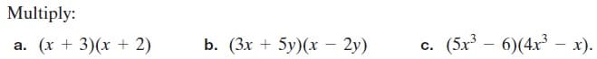 Multiply:
(x + 3)(x + 2)
b. (Зх + 5у)(х — 2у)
c. (5x – 6)(4x³ – x).
а.
