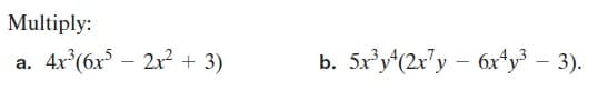 Multiply:
4x (6x° – 2x? + 3)
b. 5x'y'(2x'y – 6x*y³ – 3).
a.
