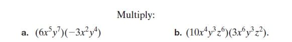 Multiply:
(6r°y")(-3x°y)
b. (10x*y°z^)(3x*y°z²).
а.
