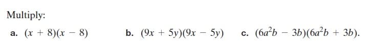 Multiply:
а. (х + 8)(х — 8)
b. (9х + 5у)(9х — 5у)
(ба?ь — зь) (ба'ь + 3b).
С.
