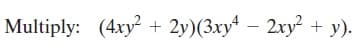 Multiply: (4xy + 2y)(3xy* – 2xy + y).
