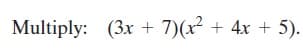 Multiply: (3x + 7)(x + 4x + 5).
