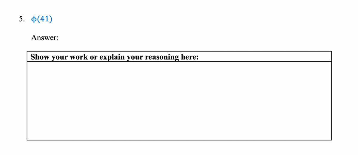 5. Ф(41)
Answer:
Show your work or
explain your reasoning here:
