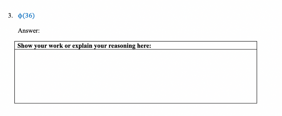 3. Ф(36)
Answer:
Show your work or
explain your reasoning here:
