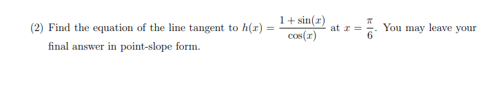 1+ sin(x)
cos(r)
(2) Find the equation of the line tangent to h(x)
at x =
You may leave your
final answer in point-slope form.
klo
