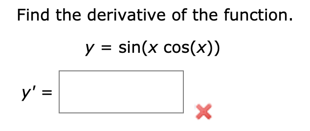 Find the derivative of the function.
y = sin(x cos(x))
y' =
%3D
