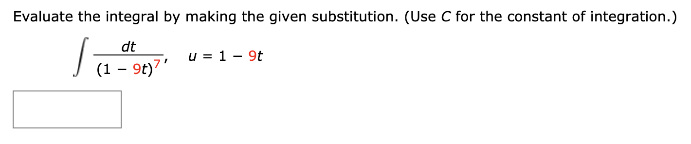Evaluate the integral by making the given substitution. (Use C for the constant of integration.)
dt
u = 1 - 9t
(1 – 9t)7'

