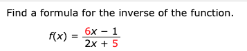 Find a formula for the inverse of the function.
6х — 1
f(x) :
2x + 5
