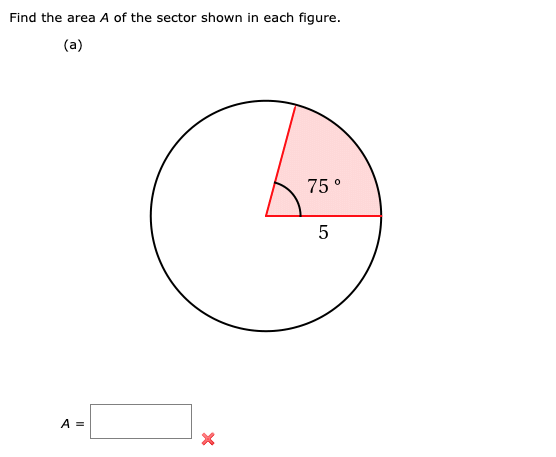 Find the area A of the sector shown in each figure
(a)
75°
5
A =
LC
X
