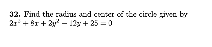 32. Find the radius and center of the circle given by
2л2 + 8a + 2y? — 12у + 25 3 0
