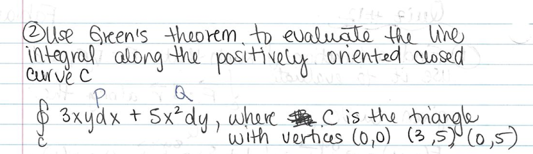 2Use Green's theorem to evaluate the une
ntegral along the positively oriented closed
Curve C
with vertices (0,0) (3,5)°(0,
