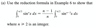 Use the reduction formula in Example 6 to show that
w/2
n -1 (w/2
J sin"x dx
sin"-x dx
where n > 2 is an integer.
