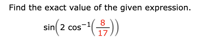 Find the exact value of the given expression
sin(2 cos))
17
