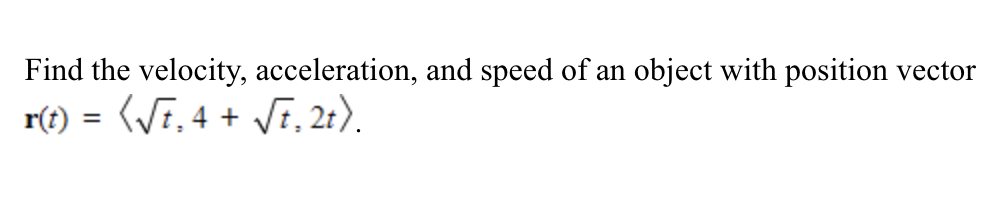 Find the velocity, acceleration, and speed of an object with position vector
r(t)
(VE, 4 + VF, 21).
%3D
