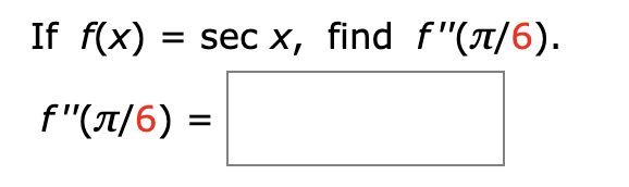 If f(x) = sec x, find f"(1/6).
f"(1/6) =
