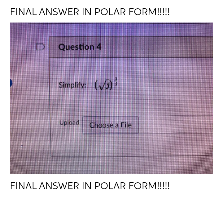 FINAL ANSWER IN POLAR FORM!!!!
D Question 4
Simplify: (V5)
Upload
Choose a File
FINAL ANSWER IN POLAR FORM!!!!
