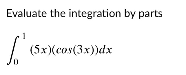Evaluate the integration by parts
(5х)(сos(3x))dx
