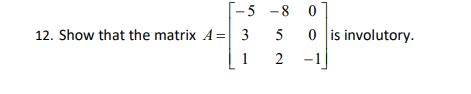 [-5 -8
12. Show that the matrix A= 3
5
0 is involutory.
1
2
-1
