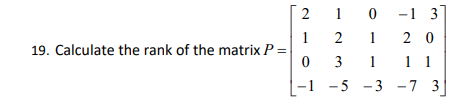 2
1
-1 3
1
19. Calculate the rank of the matrix P =
2
1
2 0
1
-1 -5 -3 -7 3
3
1 1
