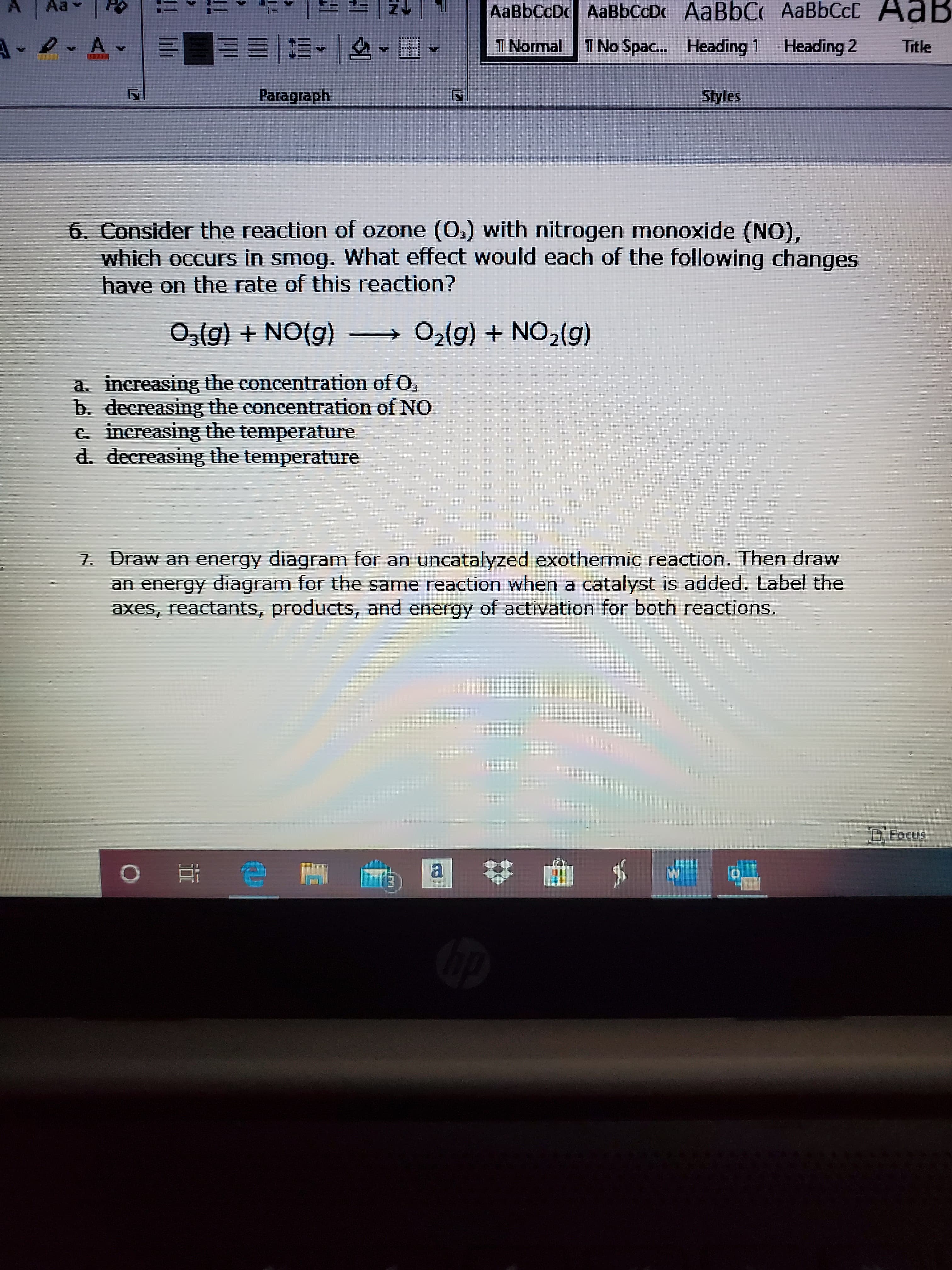 onsider the reaction of ozone (0.) with nitrogen monoxide (NO),
hich occurs in smog. What effect would each of the following changes
ave on the rate of this reaction?
O3(g) + NO(g)
O2(g) + NO2(g)
nereasing the concentration of O,
ecreasing the concentration of NO
ncreasing the temperature
ecreasing the temperature
