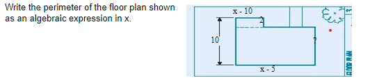 Write the perimeter of the floor plan shown
as an algebraic expression in x.
X- 10
10
x- 5
