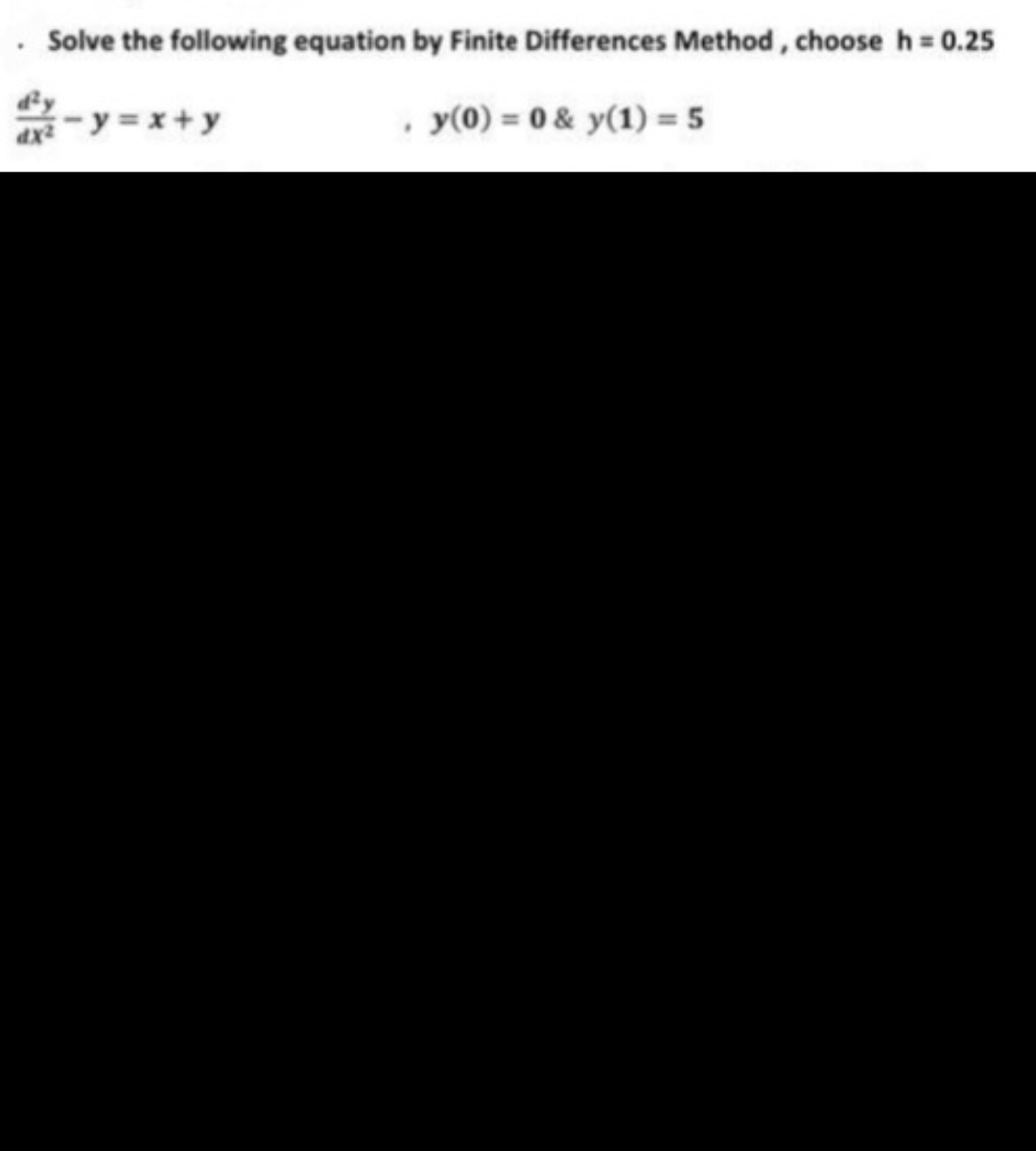 . Solve the following equation by Finite Differences Method, choose h = 0.25
. y(0) = 0 & y(1) = 5
4x²-y=x+y