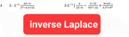 A
65-4
5²-45+16
1- L-1,
2-4-¹25-8
3-25
8+65
952-16 45249
inverse Laplace