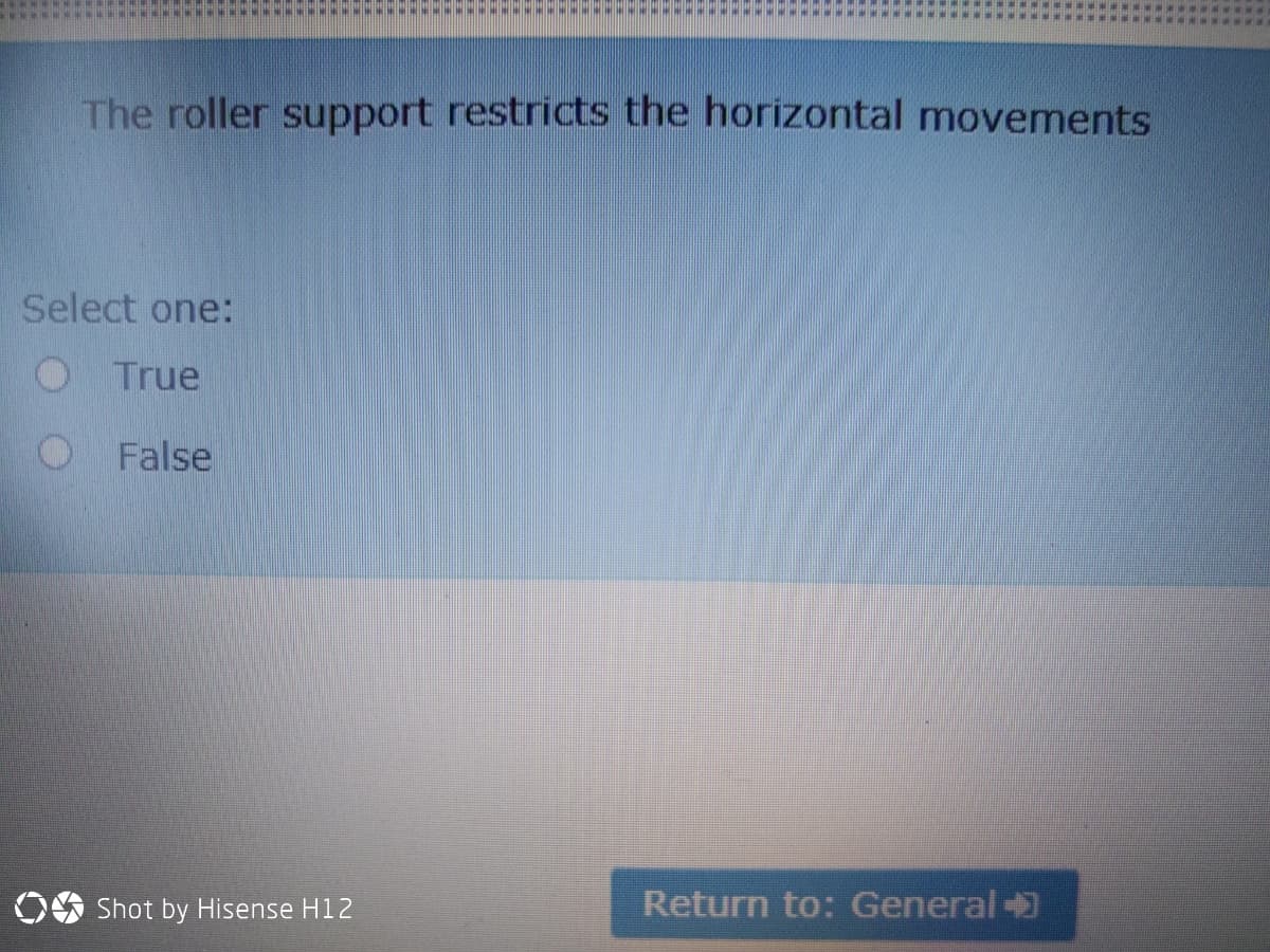 The roller support restricts the horizontal movements
Select one:
True
False
O Shot by Hisense H12
Return to: General +
