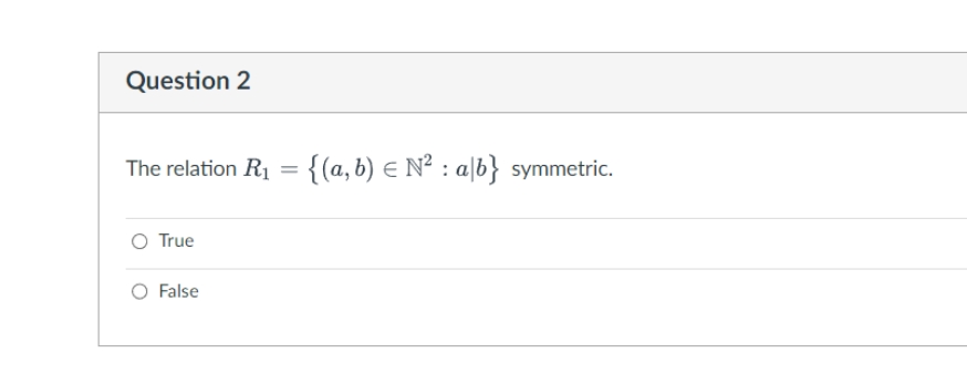 Question 2
The relation R₁ = {(a, b) ≤ N²: a/b} symmetric.
O True
False