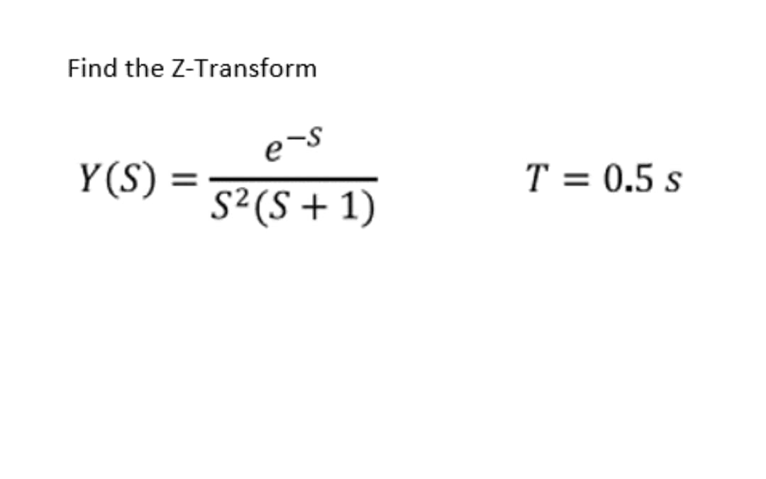 Find the Z-Transform
e-s
Y(S)
T = 0.5 s
%3D
S²(S + 1)
