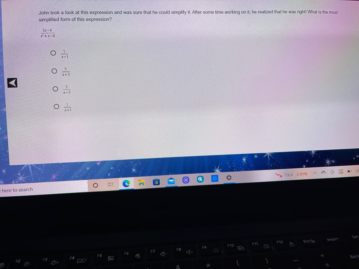 John took a look at this expression and was sure that he could simplify it. After some time working on it, he realized that he was right! What is the most
simplified form of this expression?
3x-6
W TSLA -2.41%
- here to search
Del
F11
F12
Prt Sc
Insert
F10
F8
F9
F6
F7
F5
F4
Back
