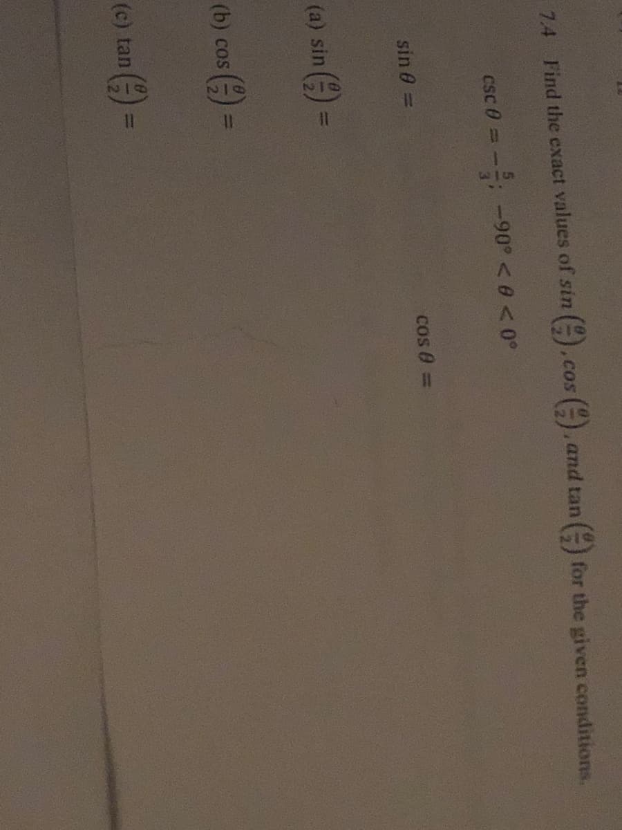 ().co
,and tan () for the given conditions.
7.4 Find the exact values of sin
COS
csc 0
-90° <0< 0°
sin 0 =
cos 0 =
(a) sin ():
(b) cos
%3D
(c) tan
