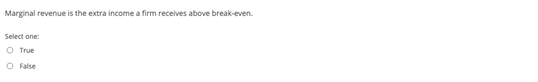 Marginal revenue is the extra income a firm receives above break-even.
Select one:
O True
O False
o o
