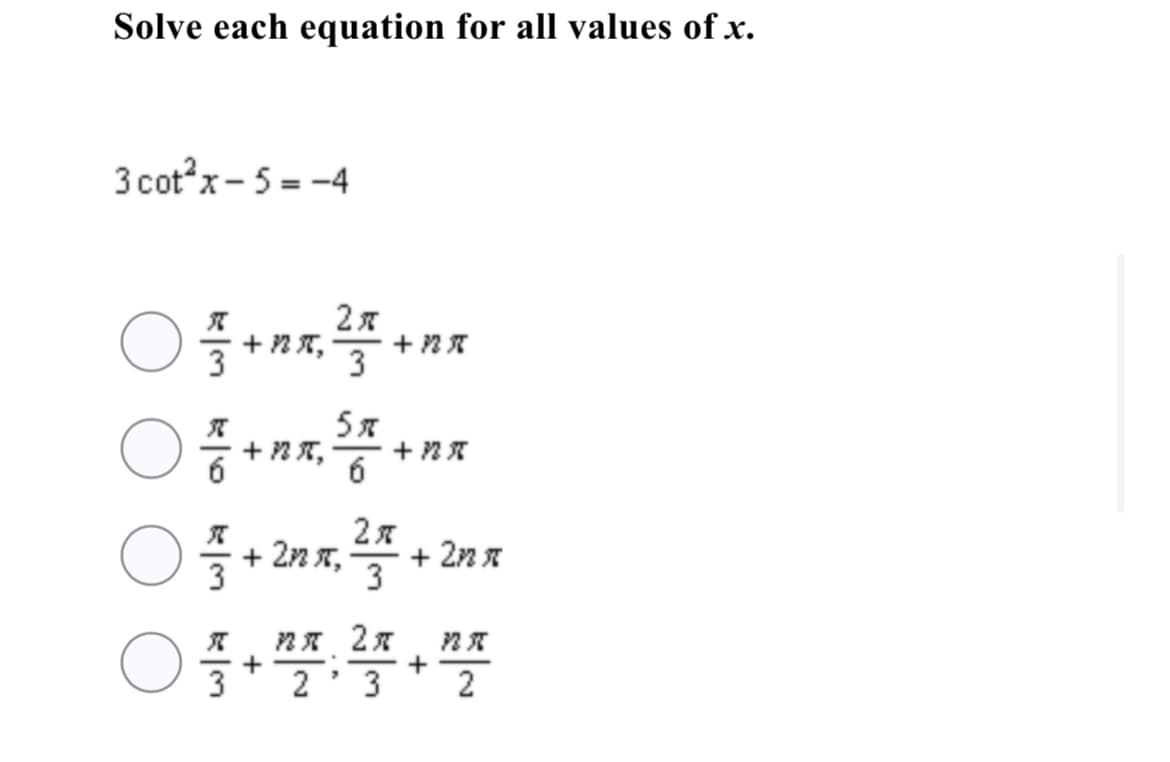 Solve each equation for all values of x.
3 cotx- 5 = -4
+ 2T,
3
元
+ NT,
6
O+ 2n 7,
2я
+ 2n A
3
3
3*
元
+
2' 3
2
