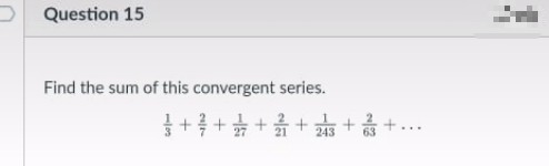 Question 15
Find the sum of this convergent series.
+ + 뚜 + 뜰 + 푸 + + 두
243
...
