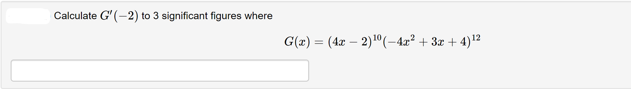 Calculate G' (-2) to 3 significant figures where
G(x) = (4x – 2)1º (-4x² + 3x + 4)12
