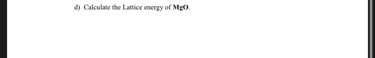 d) Calculate the Lattice energy of MgO.
