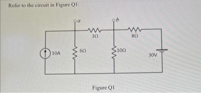 Refer to the circuit in Figure Q1:
10A
60
30
9b
Figure Q1
100
www
80
30V