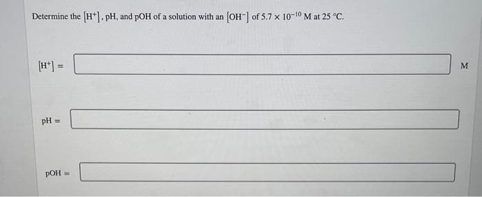 Determine the [H*|, pH, and pOH of a solution with an
[OH] of 5.7 x 10-10 M at 25 °C.
[H*]
pH
!!
pOH=
