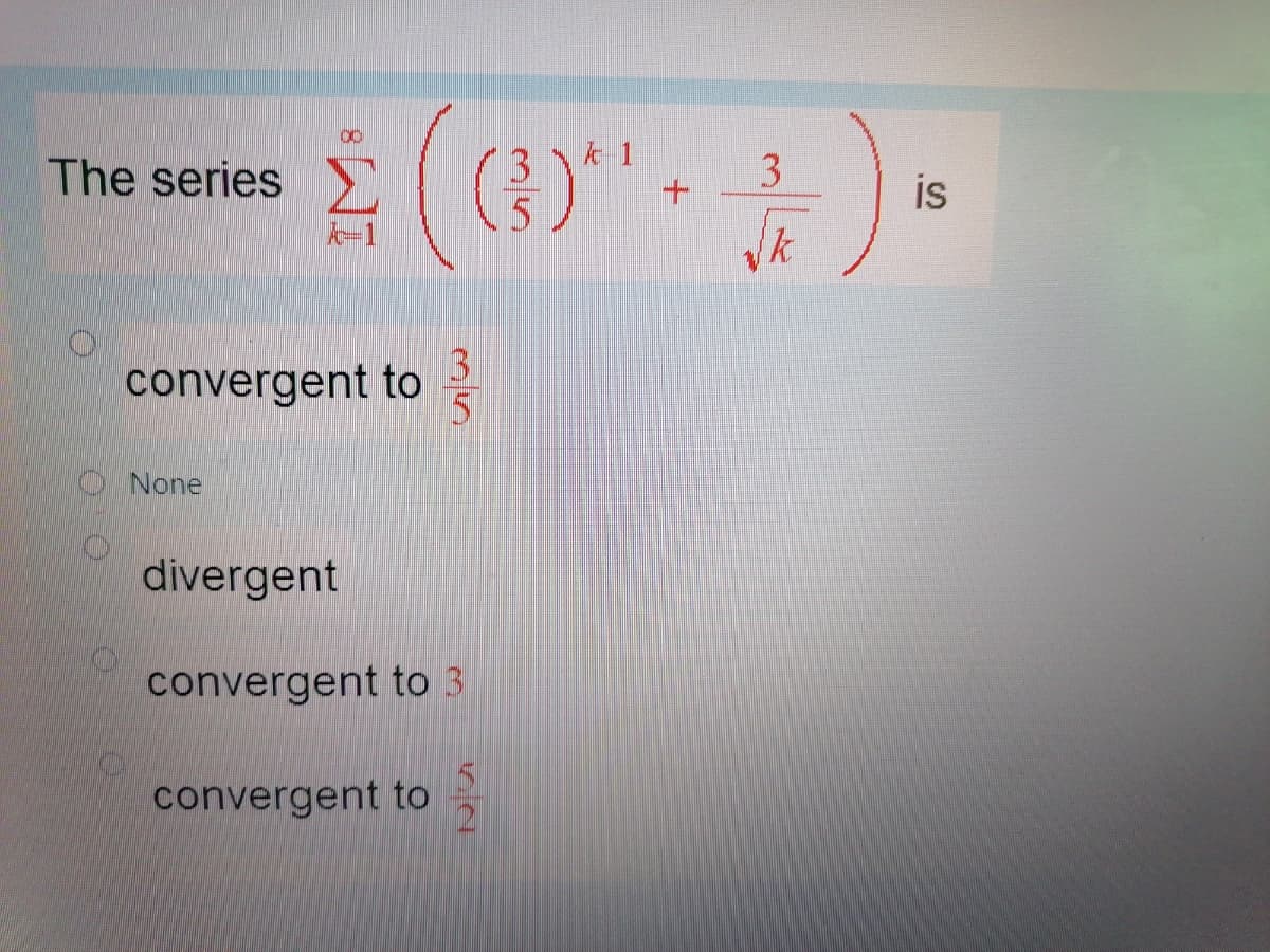 The series
3 k 1
3.
is
3.
convergent to
O None
divergent
convergent to 3
convergent to
