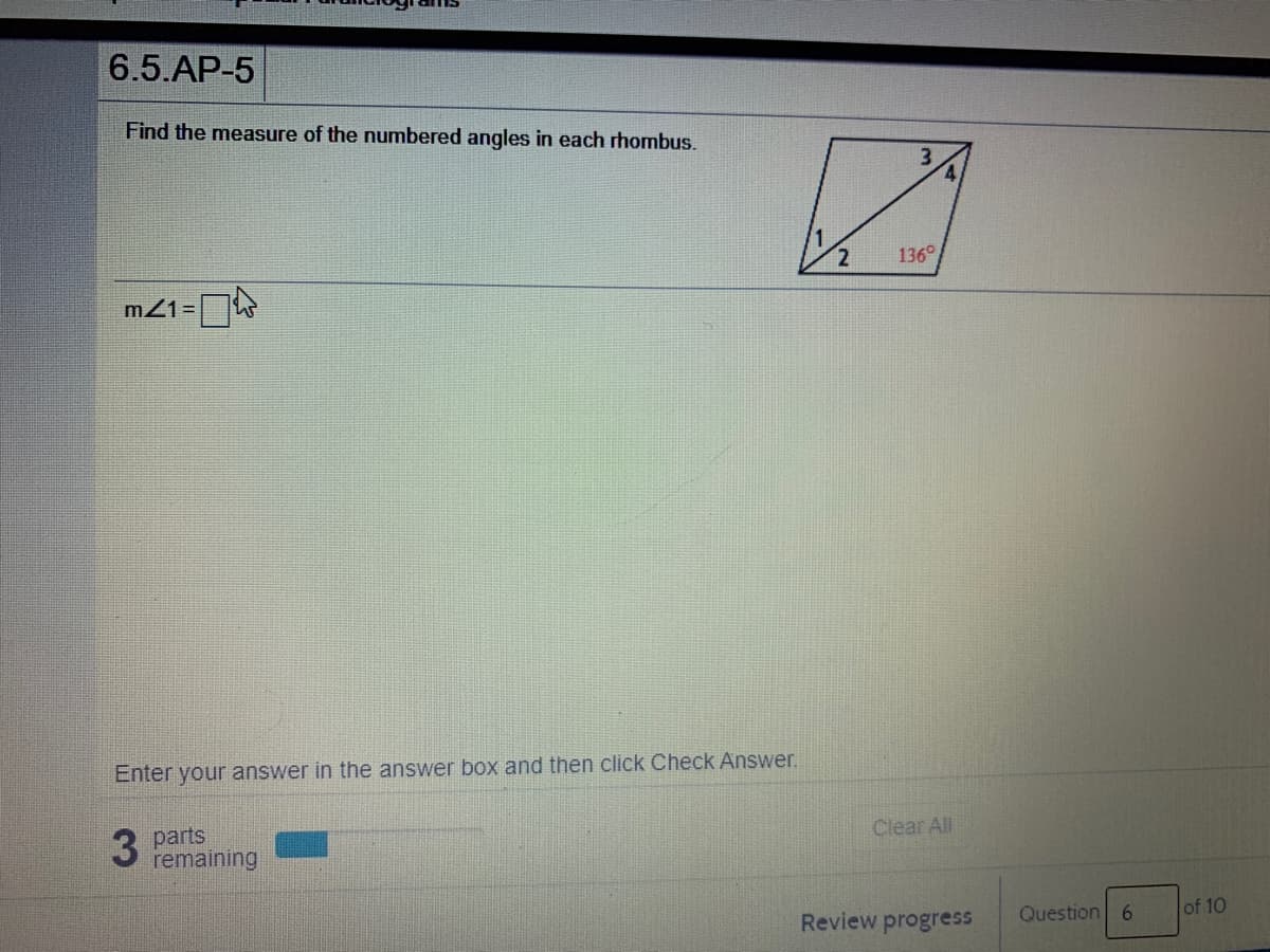 6.5.AP-5
Find the measure of the numbered angles in each rhombus.
136°
m21=
Enter your answer in the answer box and then click Check Answer.
3 parts
remaining
Clear All
Review progress
Question 6
of 10
