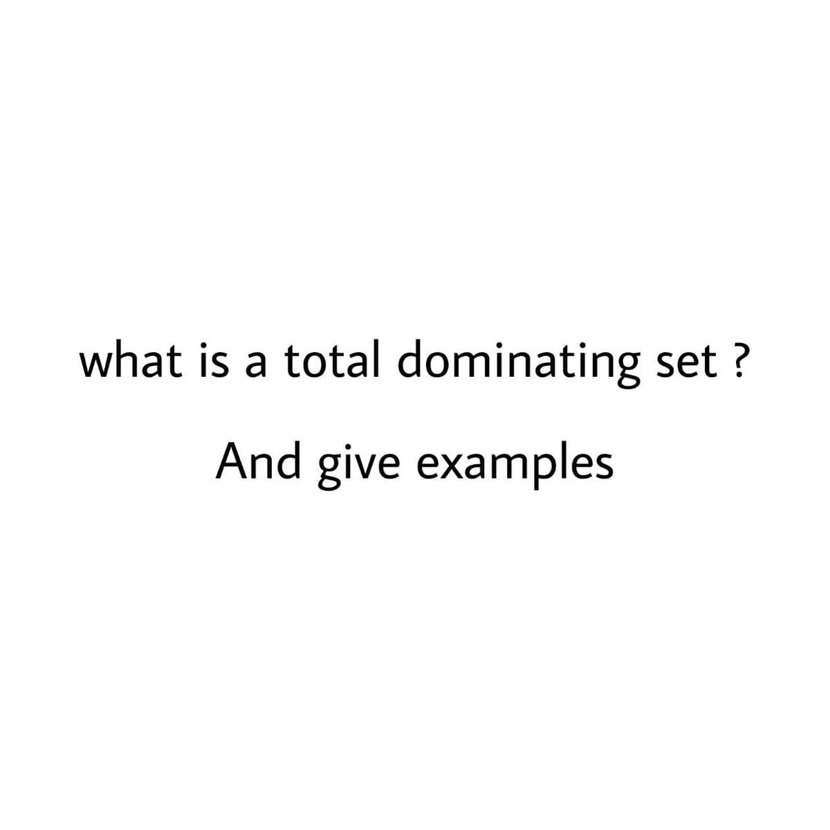 what is a total dominating set ?
And give examples
