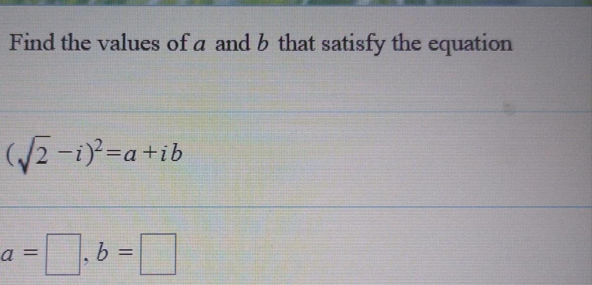 Find the values of a and b that satisfy the equation
2-1-a+ib
a
