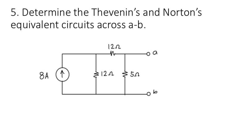 5. Determine the Thevenin's and Norton's
equivalent circuits across a-b.
122
8A (*
S121
