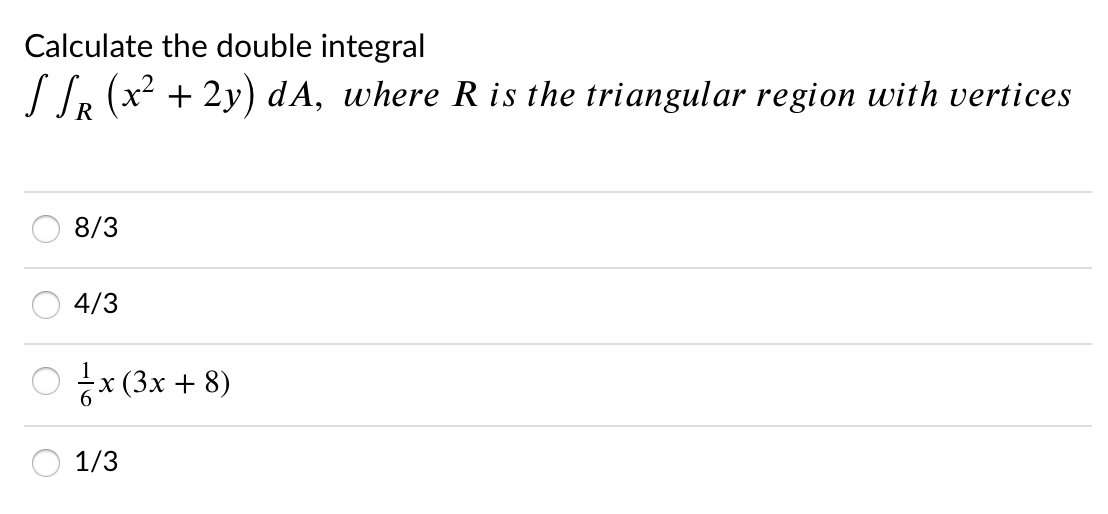 Calculate the double integral
SLR (x² + 2y) dA, where R is the triangular region with vertices
8/3
4/3
x (3x + 8)
О 1/3
