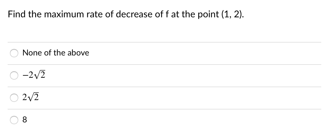 Find the maximum rate of decrease of f at the point (1, 2).
None of the above
-2/2
2/2
8.
