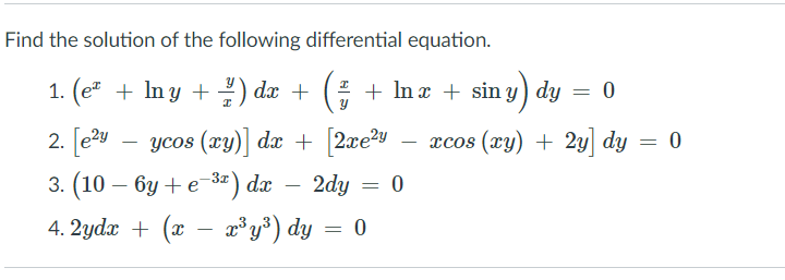 Find the solution of the following differential equation.
1. (e" + In y +)
dx + ( + In x + sin y) dy = 0
2. [e2
Ycos (xy)| dx +
[2xe²y
xcos (xy) + 2y| dy = 0
-
3. (10 — 6у + е За) dx
2dy = 0
-
4. 2ydx + (x
a*y³) dy = 0
