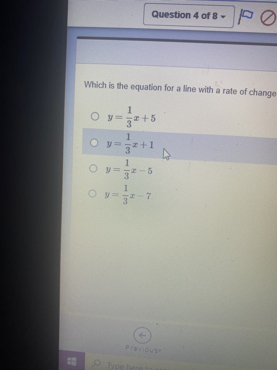 Question 4 of 8 -
Which is the equation for a line with a rate of change
1
O Y= -I
3+5
1
1.
Previous
Type here to
