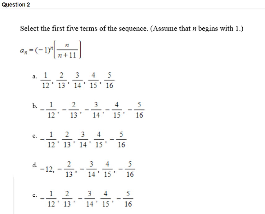Select the first five terms of the sequence. (Assume that n begins with 1.)
an = (-1y"|
n+11

